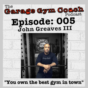 John Greaves III is the guest on Garage Gym Coach podcast Episode 5