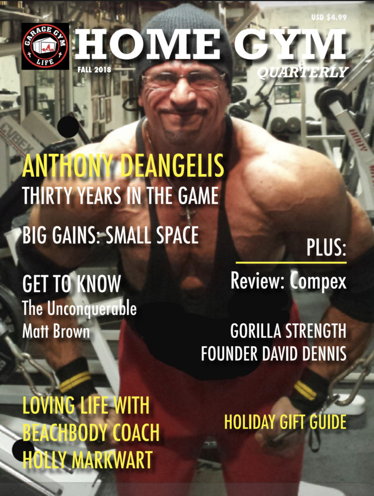 Cover of Fall 2018 Home Gym Quarterly one of the Home Gym Quarterly back issues featuring bodybuilder, Anthony DeAngelis on the cover in his basement gym